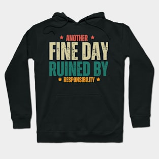 Another Fine Day Ruined by Responsibility T Shirt Hoodie